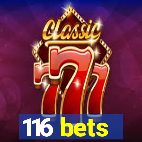 116 bets
